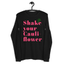 SHAKE YOUR CAULIFLOWER - Unisex Long Sleeve Tee