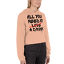 All you need is love / a drink - Crop Hoodie