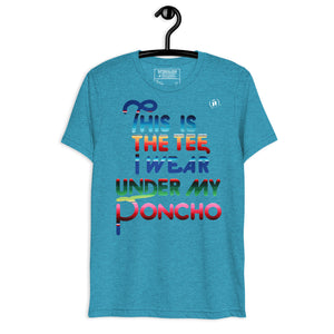 This is the Tee I Wear Under My Poncho - Short sleeve t-shirt