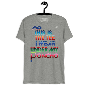 This is the Tee I Wear Under My Poncho - Short sleeve t-shirt