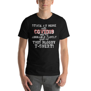 Stuck at home with COVID19 and my adorable family gave me this bloody t-shirt -Short-Sleeve Unisex T-Shirt