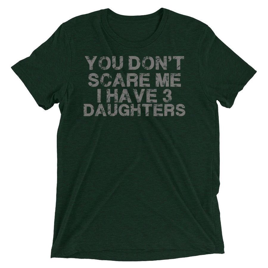 You don't scare me I have 3 daughters - Short sleeve t-shirt